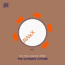 Tom Wax presents AWeX - The Ultimate Future (Plastic City)