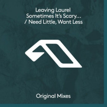 Leaving Laurel - Sometimes it's scary... / Need Little, Want Less (Anjunadeep)