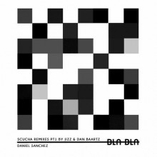 Daniel Sanchez - Scucha Remixes Pt.1 by Dan Baartz (AUS) and Jizz (CO) (Bla Bla)