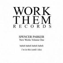 Spencer Parker - New Works, Vol. 1 (Work Them Records)