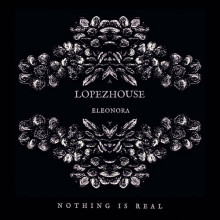 Lopezhouse, Eleonora - Nothing Is Real (Hafendisko)