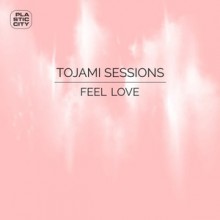 Tojami Sessions - Feel Love (Plastic City)