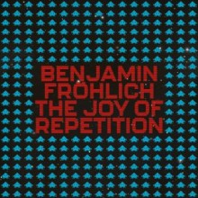 Benjamin Fröhlich - The Joy of Repetition (Permanent Vacation)