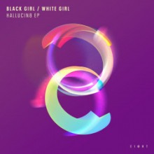 Black Girl / White Girl - HALLUCIN8 EP (EI8HT)