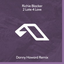 Richie Blacker - 2 Late 4 Love (Danny Howard Remix) (Anjunadeep)