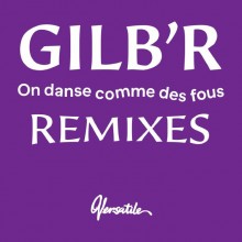 Gilb’R - On Danse Comme Des Fous (Remixes) (Versatile)