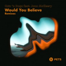Catz ‘n Dogz & Jono McCleery - Would You Believe Remixes (Pets)
