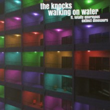 The Knocks & Totally Enormous Extinct Dinosaurs - Walking On Water (Big Beat)