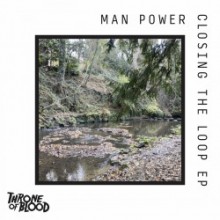 Man Power - Closing The Loop EP (Throne Of Blood)