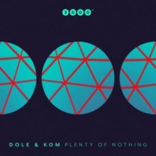 Dole & Kom - Plenty Of Nothing (3000 Grad)