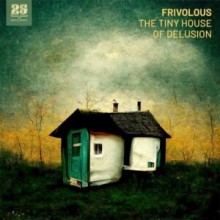 Frivolous - The Tiny House of Delusion (Bar 25 Music)