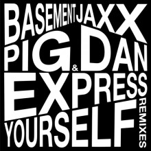 Pig&Dan, Basement Jaxx – Express Yourself (Pig&Dan Remixes) (Atlantic Jaxx)
