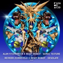 Alan Fitzpatrick, Reset_Robot, Reinier Zonneveld - Sonic Texture x Desolate (Filth on Acid)