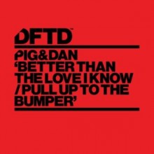 Pig&Dan - Better Than The Love I Know / Pull Up To The Bumper (DFTD)