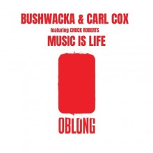 Bushwacka!, Carl Cox, Chuck Roberts - Music Is Life (Oblong)