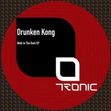 Drunken Kong - Walk In The Dark EP (Tronic)
