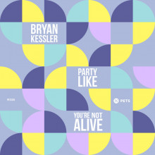 Bryan Kessler - Party Like You’re Not Alive (Pets)