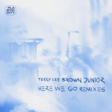 Terry Lee Brown Junior - Here We Go - Remixes (Plastic City)