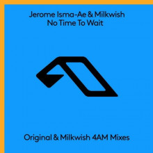 Jerome Isma-Ae, Milkwish - No Time To Wait (Anjunabeats)