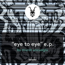 Murat Uncuoglu - Eye To Eye EP (Selador)