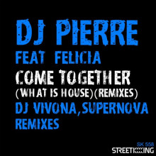 DJ Pierre, Felicia - Come Together (What Is House?) [Remixes] (Street King)