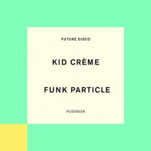 Kid Creme - Funk Particle (Extended Mix) (Future Disco)