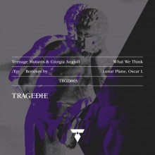 Teenage Mutants, Giorgia Angiuli - What We Think The Remixes Part One (TRAGEDIE)
