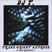 DJ T. - Trans Orient Express (Album Remixes I) (Get Physical Music)