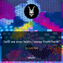 Just Her - Will We Ever Learn / Away From Here (Selador)