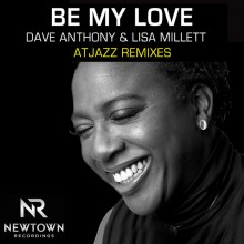 Dave Anthony and Lisa Millett - Be My Love (Atjazz Remixes) (Newtown)