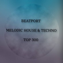 BEATPORT MELODIC HOUSE & TECHNO TOP 300