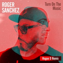 Roger Sanchez – Turn on the Music (Rogue D Remix) (The Vault)