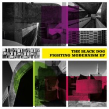 The Black Dog - Fighting Modernism EP (Dust Science)