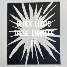 Black Loops - These Changes (Freerange)