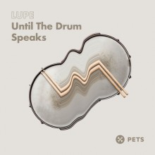 LUPE - Until The Drum Speaks EP (Pets)