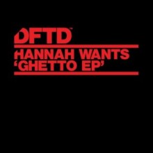 Hannah Wants - Ghetto EP (DFTD)