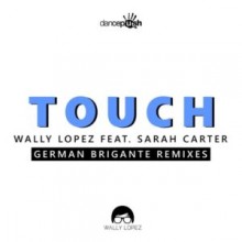 Wally Lopez, Sarah Carter - Touch (German Brigante Remixes) (Dancepush)
